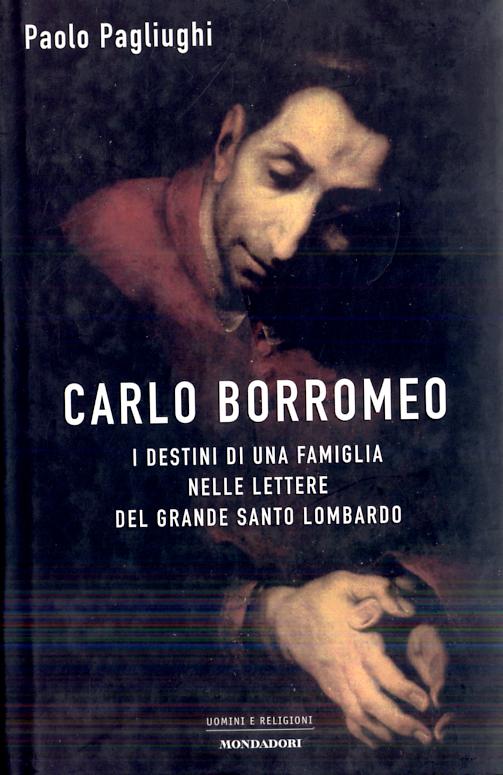Carlo Borromeo. I destini di una famiglia nelle lettere del grande santo lombardo