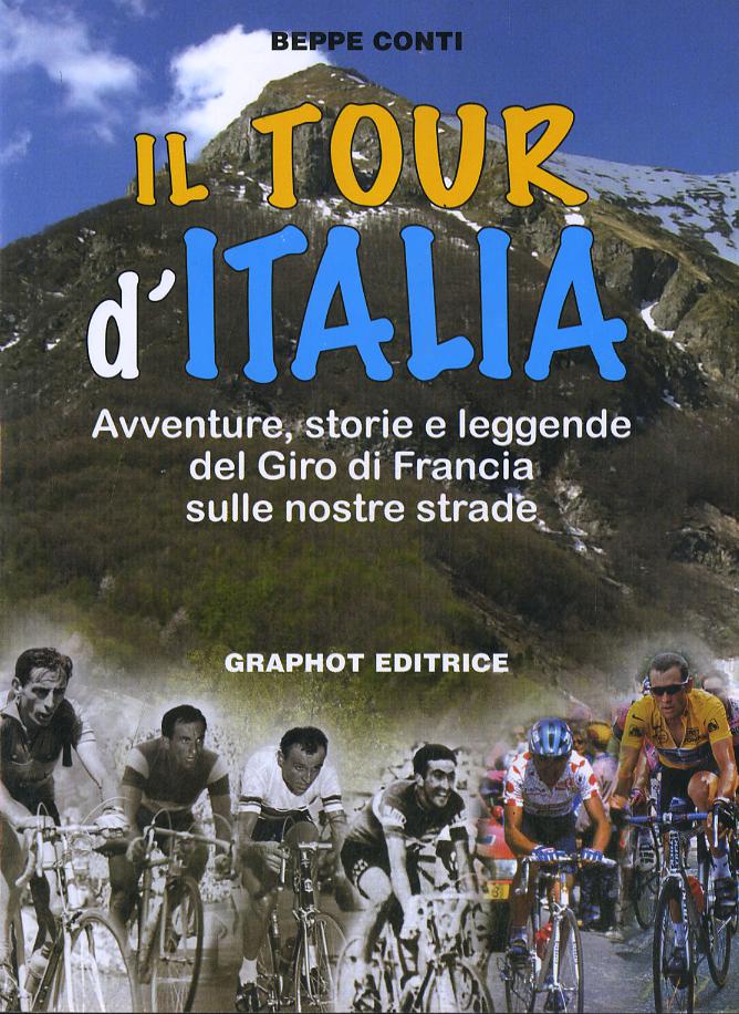 Tour d Italia. Avventure, storie e leggende del giro di Francia sulle nostre strade