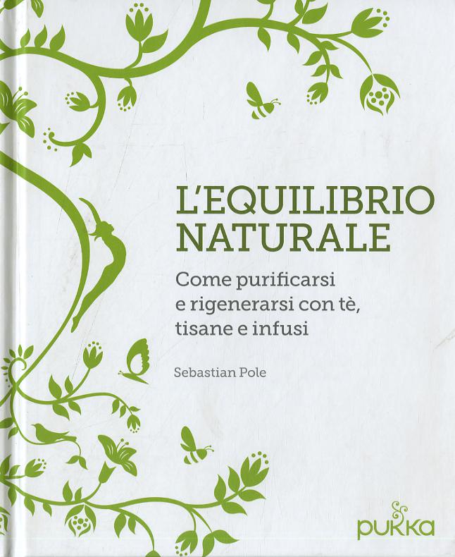 Equilibrio naturale. Come purificarsi e rigenerarsi con te , tisane e infusi