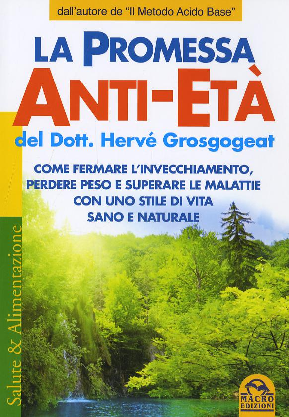 Promessa anti-eta . Come fermare l invecchiamento, perdere peso e superare le malattie con uno stile di vita sano e naturale