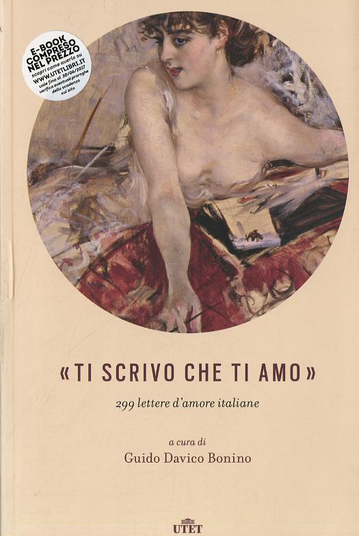 «Ti scrivo che ti amo». 299 lettere d amore italiane. Con e-book