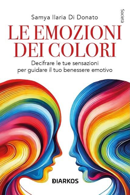 Emozioni dei colori. Decifrare le sensazioni per guidare il tuo benessere emotivo. Nuova ediz.