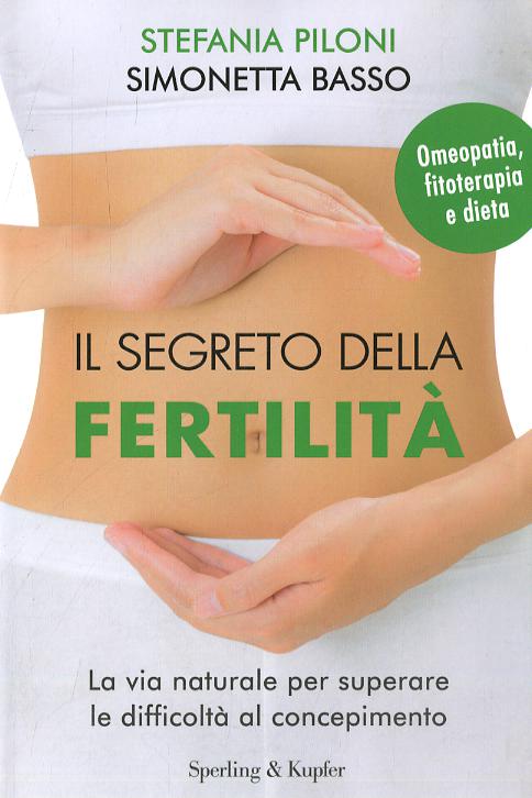 Segreto della fertilita . La via naturale per superare le difficolta  al concepimento