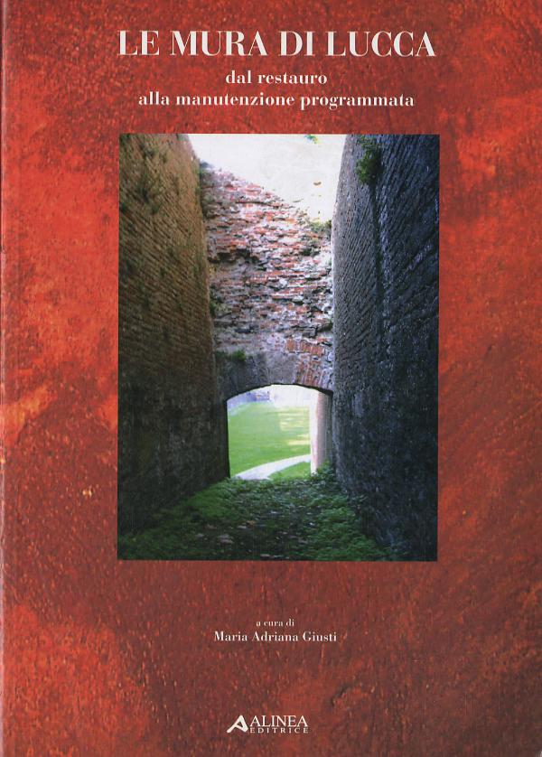 Mura di Lucca. Dal restauro alla manutenzione programmata. Atti del Convegno (Lucca, 17-18-19 maggio 2001)