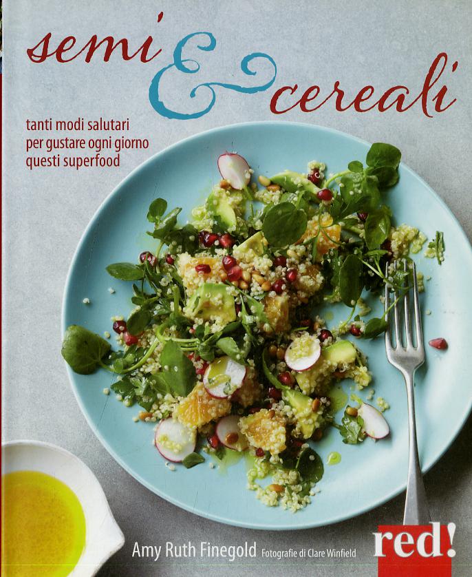 Semi e cereali. Tanti modi salutari per gustarli ogni giorno
