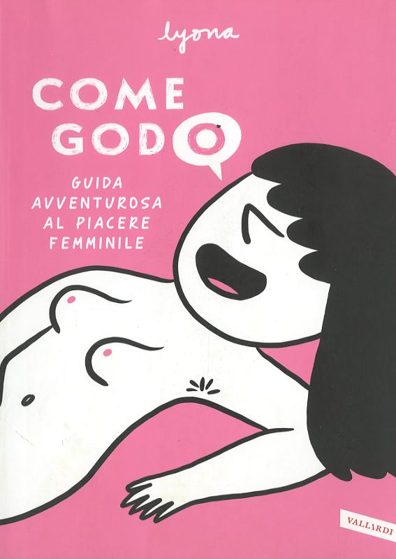Come godo. Guida avventurosa al piacere femminile