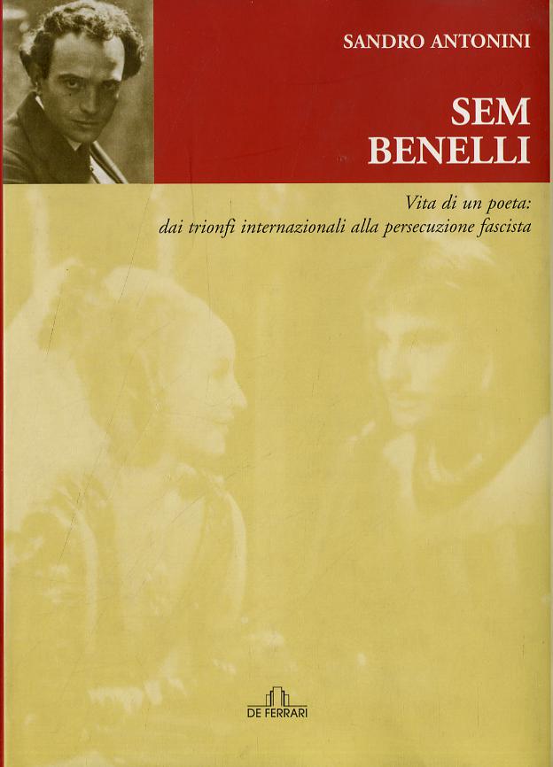 Sem Benelli. Vita di un poeta. Dai trionfi internazionali alla persecuzione fascista