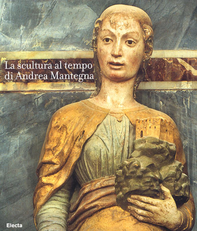 Scultura al tempo di Mantegna tra classicismo e naturalismo. Catalogo della mostra (Mantova, 16 settembre 2006-14 gennaio 2007). Ediz. illustrata
