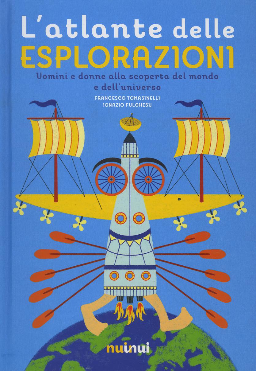Atlante delle esplorazioni. Uomini e donne alla scoperta del mondo e dell universo