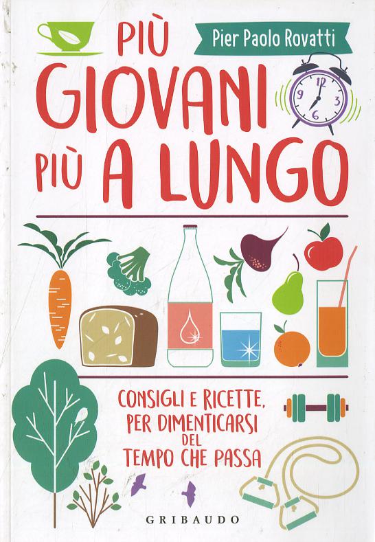 Piu  giovani piu  a lungo. Consigli e ricette per dimenticarsi del tempo che passa