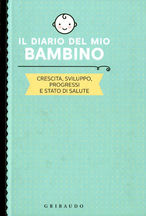 Diario del mio bambino. Crescita, sviluppo, progressi e stato di salute