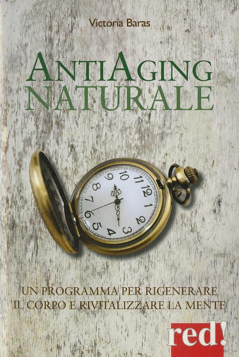 Antiaging naturale. Un programma per rigenerare il corpo e rivitalizzare la mente