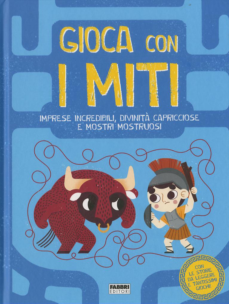Gioca con i miti. Imprese incredibili, divinita  capricciose e mostri mostruosi. Ediz. a colori