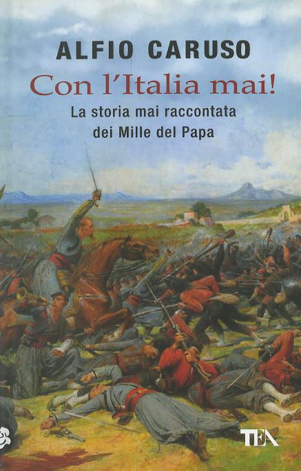 Con l Italia mai! La storia mai raccontata dei Mille del papa