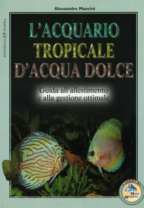 Acquario tropicale d acqua dolce. Guida all allestimento e alla gestione ottimale