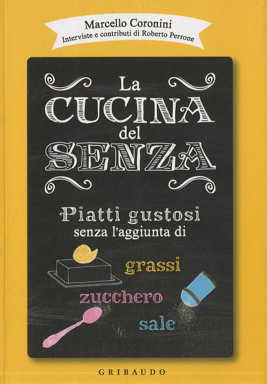 Cucina del senza. Piatti gustosi senza l aggiunta di grassi, zucchero, sale