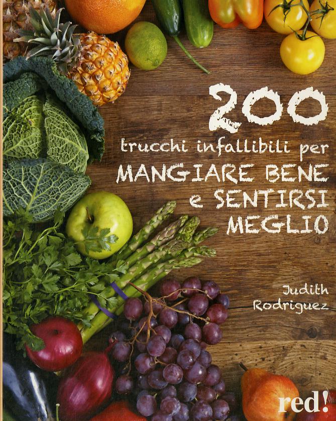 200 trucchi infallibili per mangiare bene e sentirsi meglio