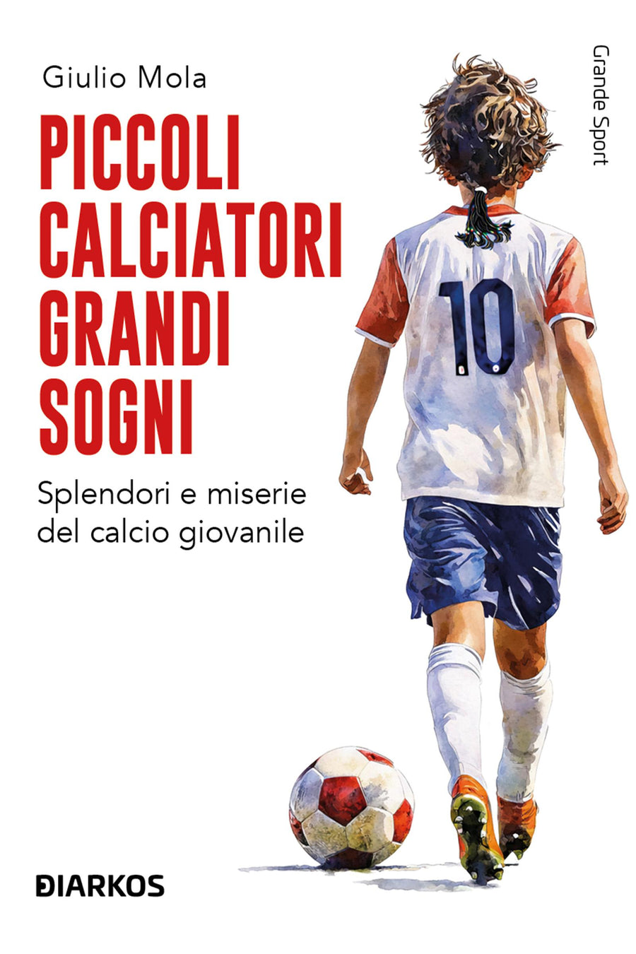 Piccoli calciatori grandi sogni. Splendori e miserie del calcio giovanile