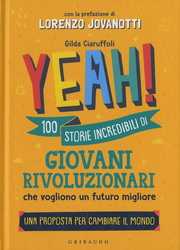 Yeah! 100 storie incredibili di giovani rivoluzionari che vogliono un futuro migliore. Una proposta per cambiare il mondo