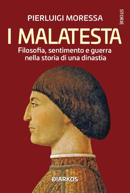 Malatesta. Filosofia, sentimento e guerra nella storia di una dinastia