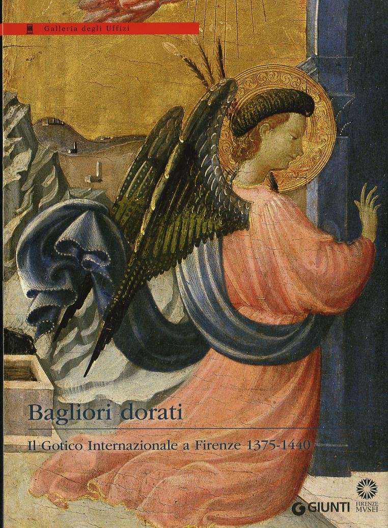 Bagliori dorati. Il Gotico Internazionale a Firenze 1375-1440. Catalogo della mostra (Firenze, 19 giugno-4 novembre 2012). Ediz. illustrata