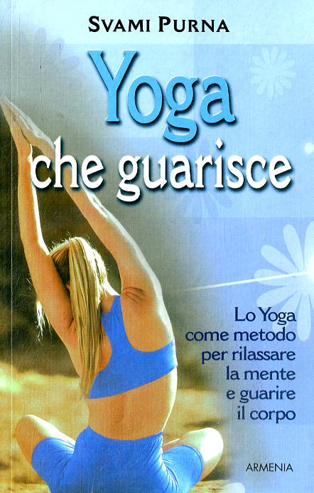 Yoga che guarisce. Lo yoga come metodo per rilassare la mente e guarire il corpo. Ediz. illustrata