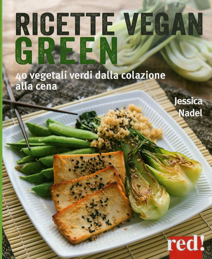 Ricette vegan green. 40 vegetali verdi dalla colazione alla cena