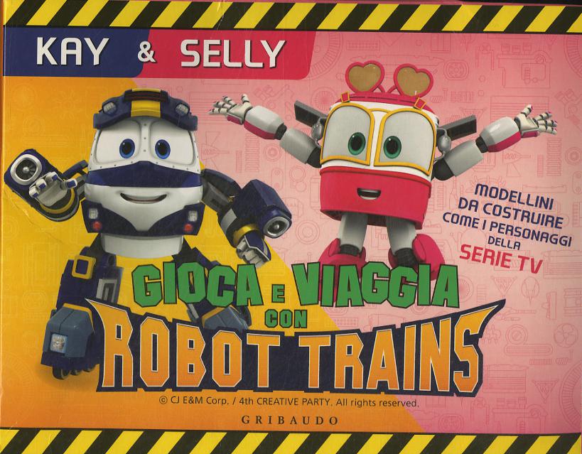 Kay & Selly. Gioca e viaggia con Robot Trains. Ediz. a colori. Con gadget