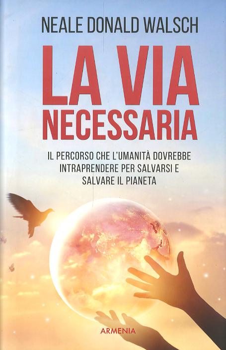 Via necessaria. Il percorso che l umanita  dovrebbe intraprendere per salvare il pianeta