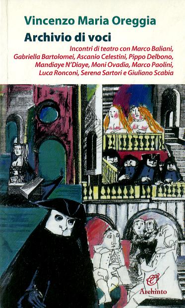 Archivio di voci. Incontri di teatro con M. Baliani, G. Bartolomei, A. Celestini, P. Delbono, M. Ndiaye, M. Ovadia, M. Paolini, L. Ronconi, S. Sartori, G. Scabia