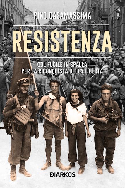 Resistenza. Col fucile in spalla per la riconquista della liberta