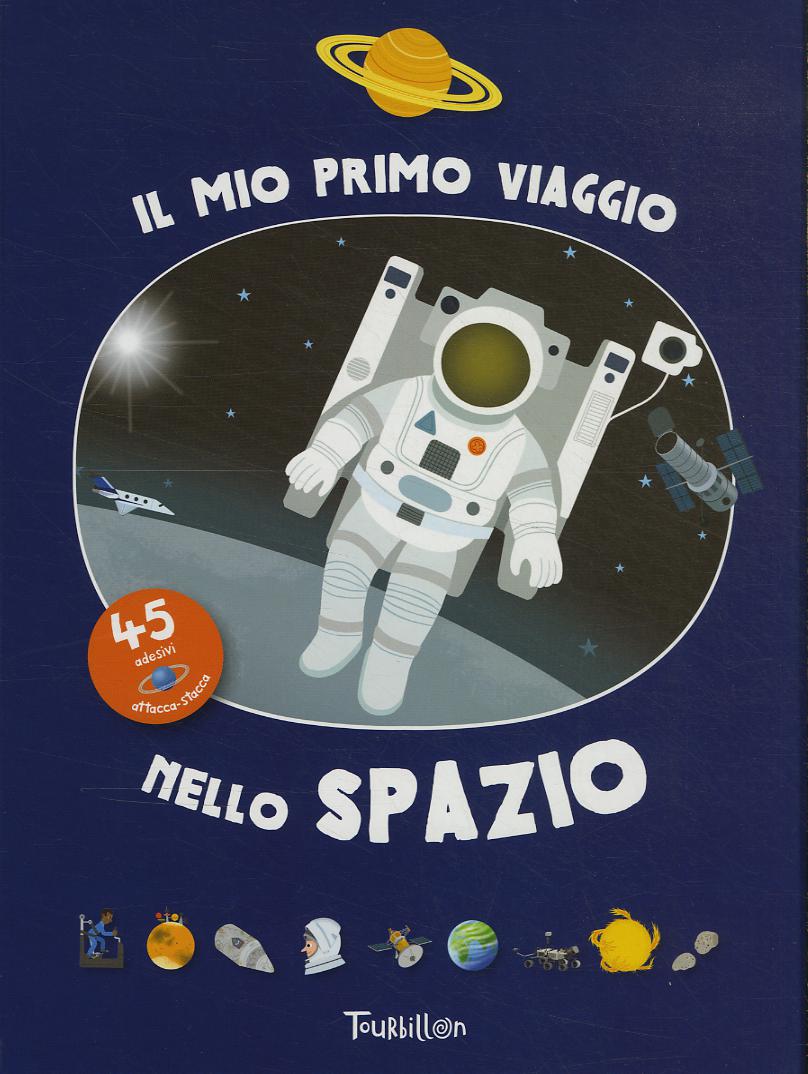 Mio primo viaggio nello spazio. Con adesivi. Ediz. a colori. Con mappa dell universo. Con plancia di adesivi