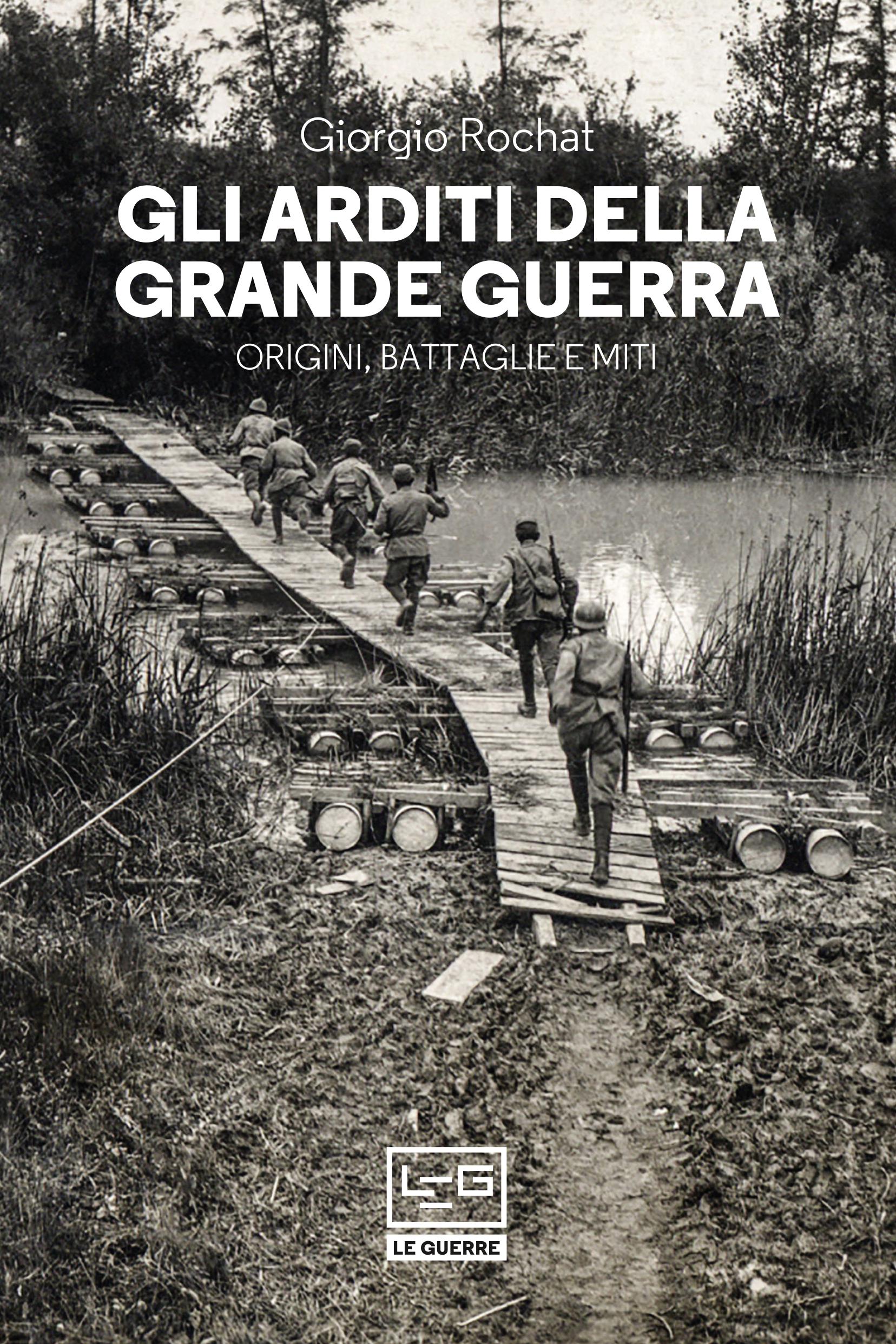 Arditi della grande guerra. Origini, battaglie e miti