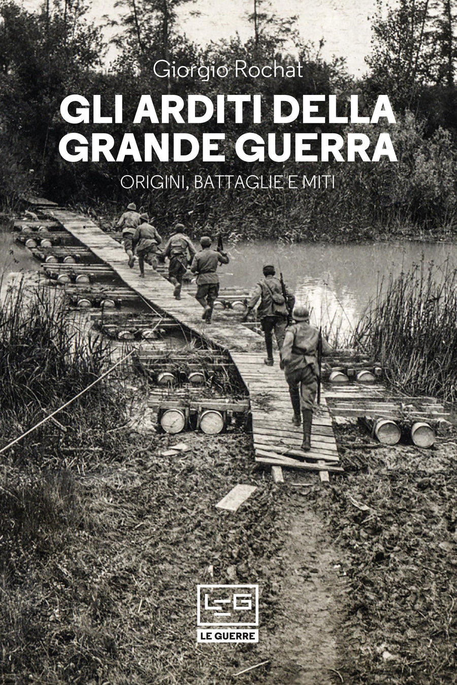Arditi della grande guerra. Origini, battaglie e miti