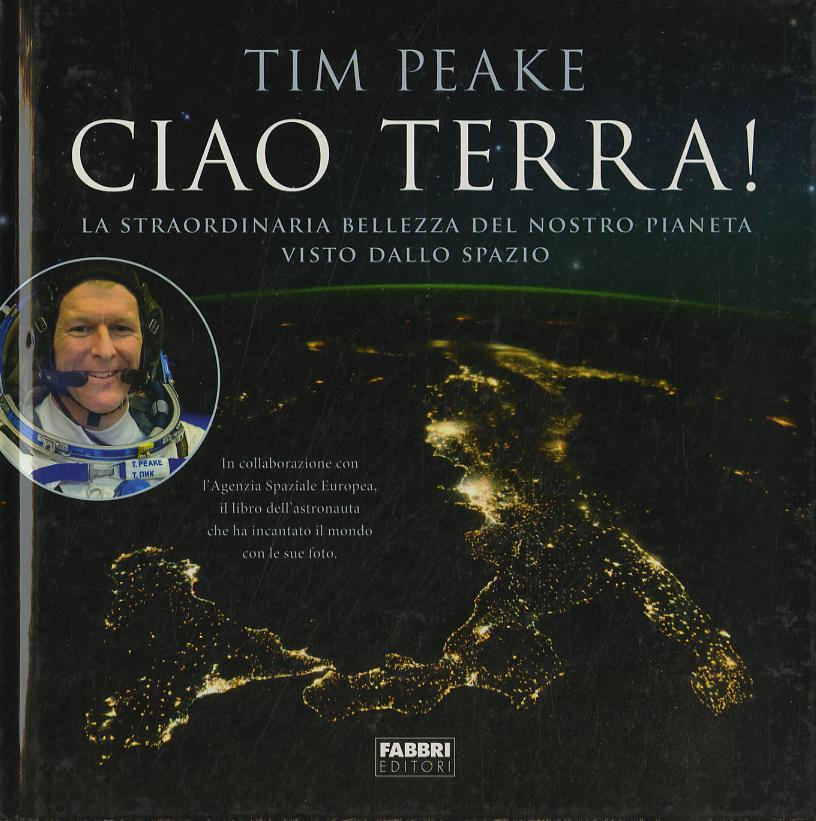 Ciao terra! La straordinaria bellezza del nostro pianeta visto dallo spazio. Ediz. a colori