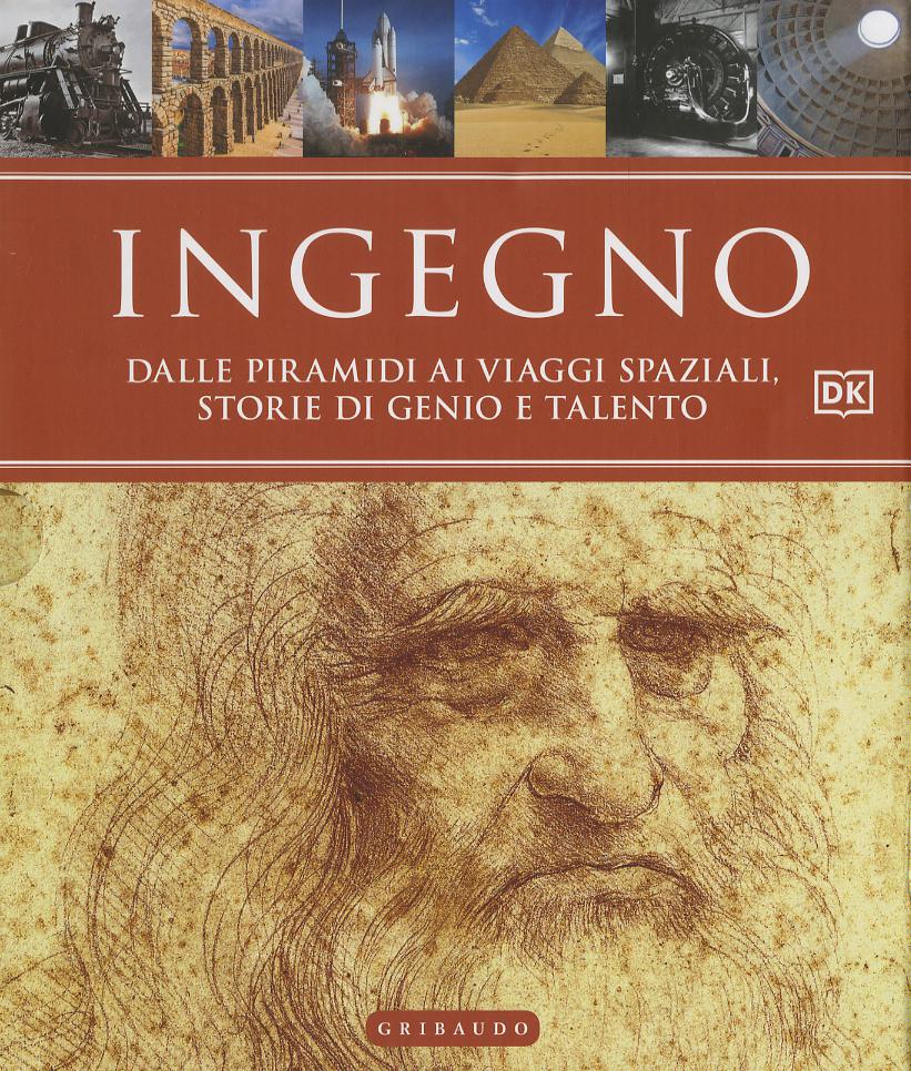 Ingegno. Dalle piramidi ai viaggi spaziali, storie di genio e talento. Ediz. a colori