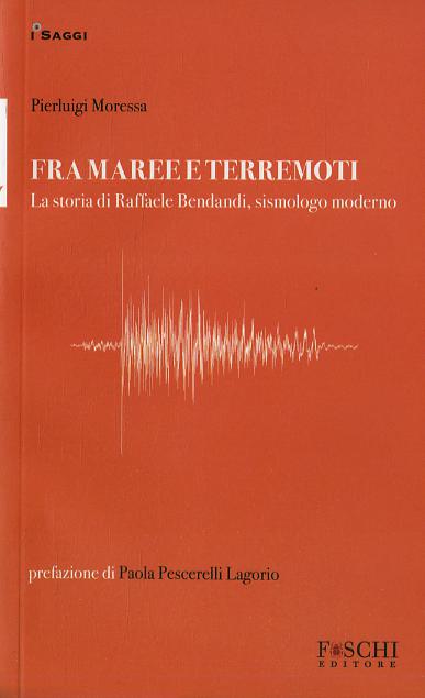 Fra maree e terremoti. La storia di Raffaele Bendandi, sismologo moderno