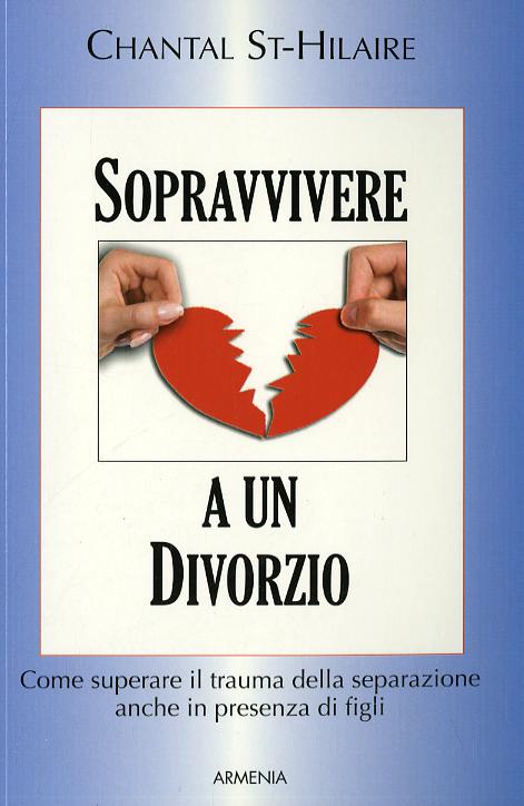 Sopravvivere a un divorzio. Come superare il trauma della separazione anche in presenza di figli