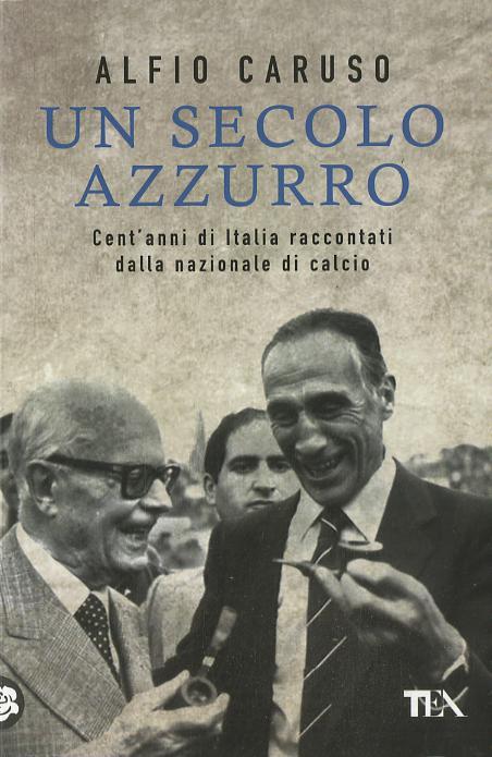Secolo azzurro. Cent anni di Italia raccontati dalla Nazionale di calcio