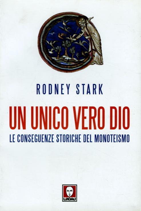 Unico vero Dio. Le conseguenze storiche del monoteismo