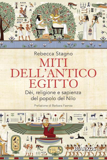 Miti dell antico Egitto. De i, religione e sapienza del popolo del Nilo