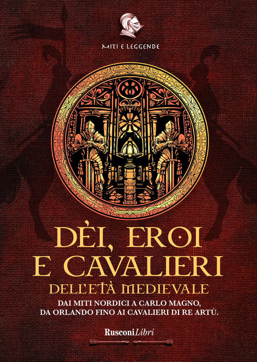 De i, eroi e cavalieri dell eta  medievale. Dai miti nordici a Carlo Magno, da Orlando fino ai cavalieri di re Artu