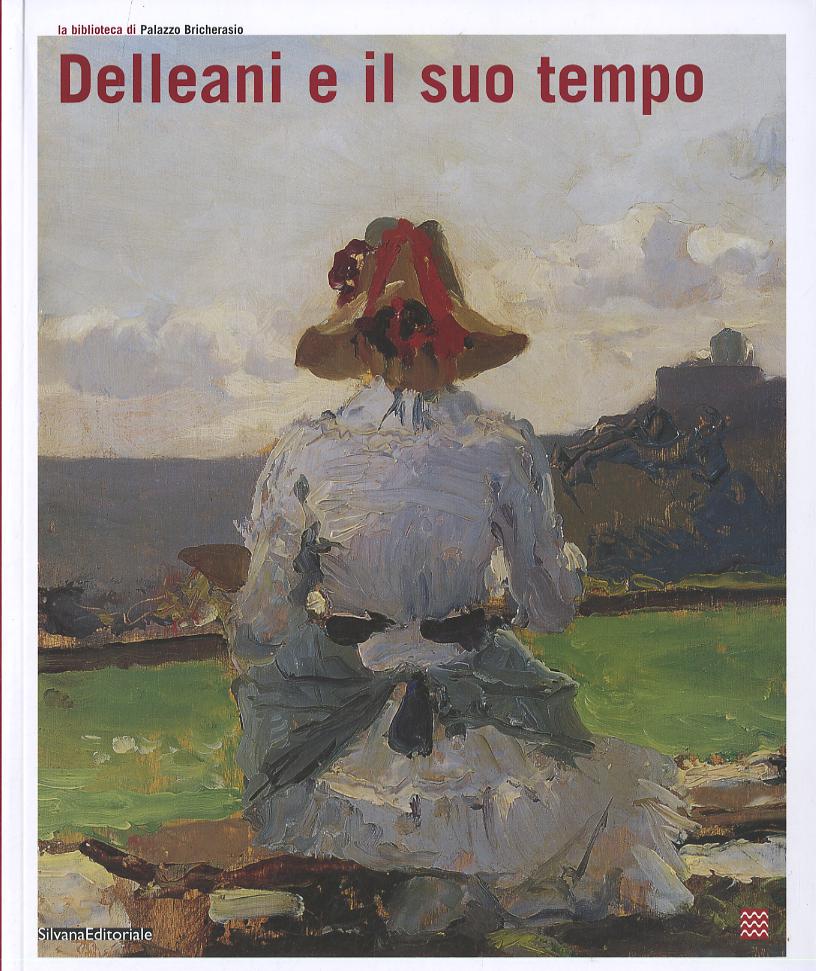Delleani e il suo tempo. Catalogo della mostra (Torino, 26 settembre 2008-18 gennaio 2009). Ediz. illustrata