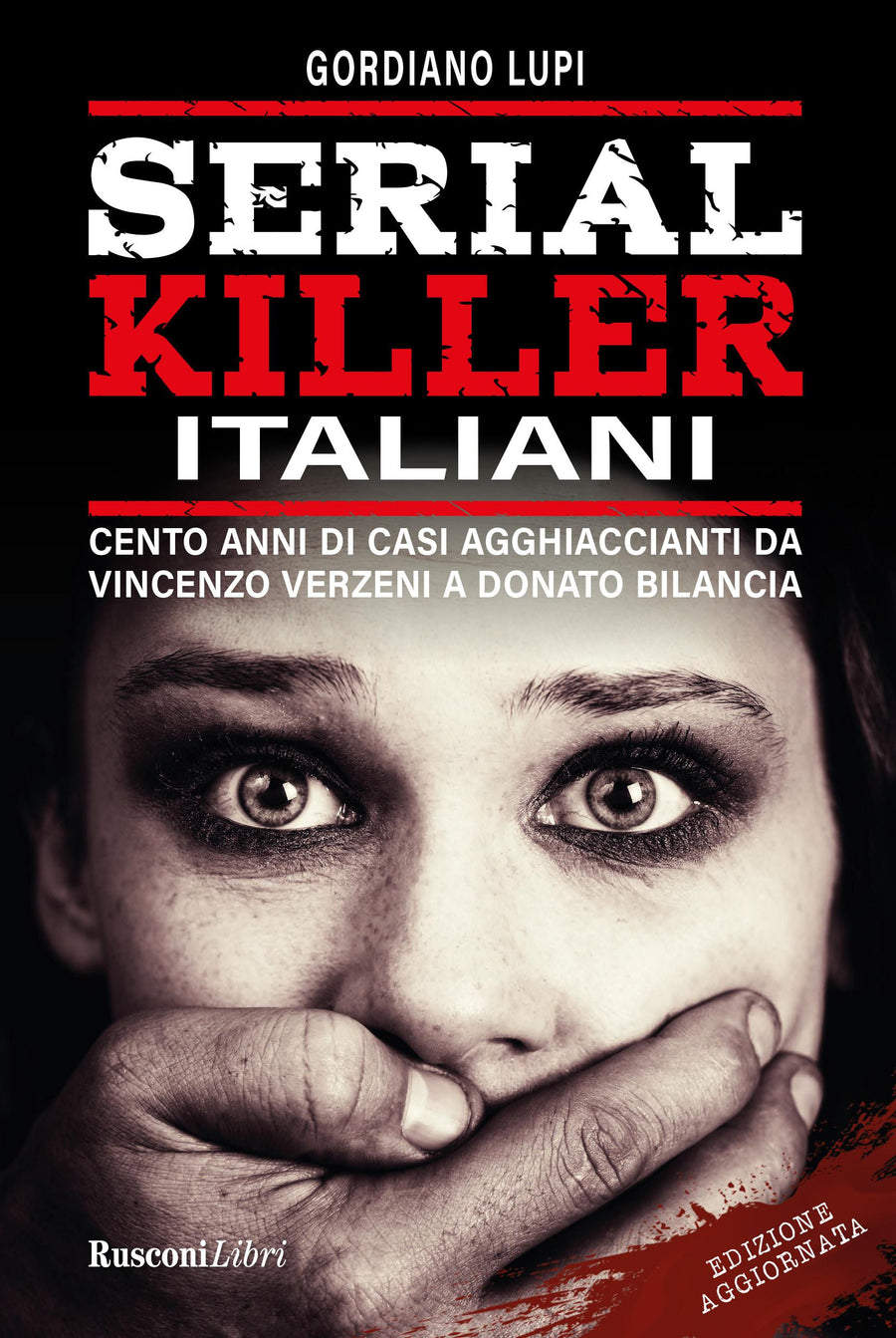 Serial killer italiani. Cento anni di casi agghiaccianti da Vincenzo Verzeni a Donato Bilancia