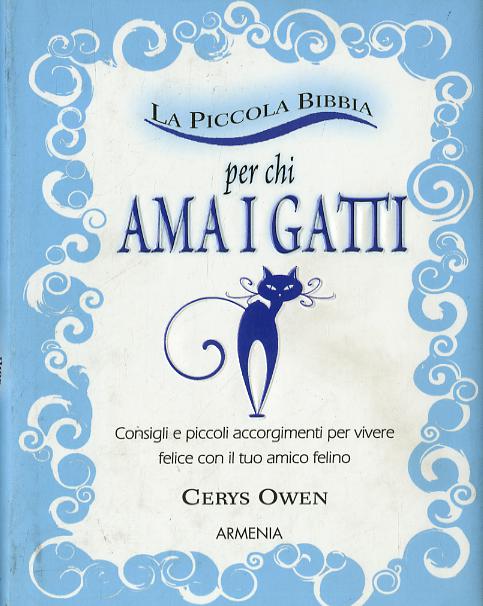 Piccola bibbia per chi ama i gatti. Consigli e piccoli accorgimenti per vivere felice con il tuo amico felino
