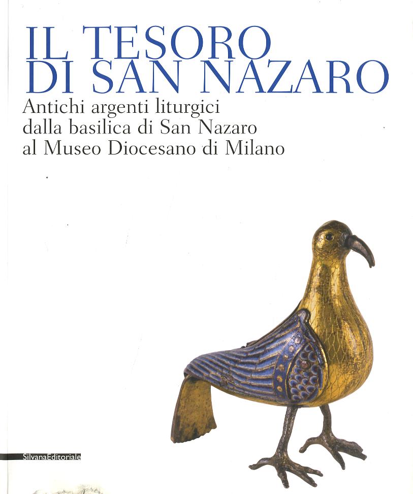 Tesoro di San Nazaro. Antichi argenti liturgici della Basilica si San Nazaro al Museo Diocesano di Milano