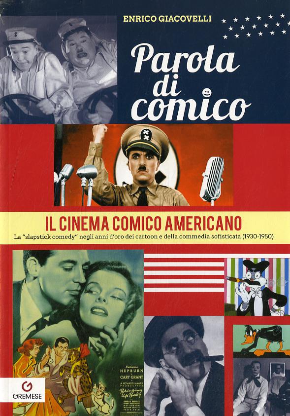 Parola di comico. Il cinema comico americano. La «slapstick comedy» negli anni d oro dei cartoon e della commedia sofisticata (1930-1950)