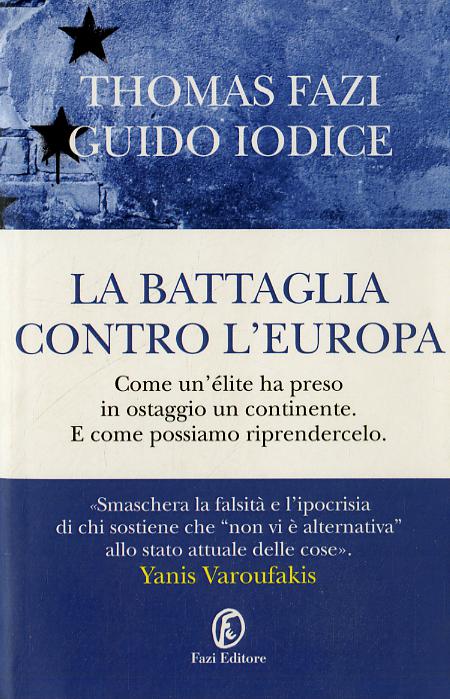 Battaglia contro l Europa. Come un e lite ha preso in ostaggio un continente. E come possiamo riprendercelo