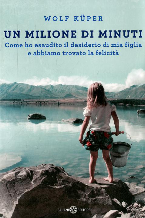 Milione di minuti. Come ho esaudito il desiderio di mia figlia e abbiamo trovato la felicita