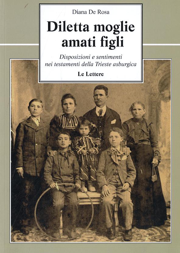 Diletta moglie, amati figli. Disposizioni e sentimenti nei testamenti della Trieste asburgica